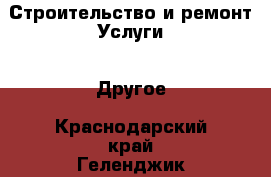 Строительство и ремонт Услуги - Другое. Краснодарский край,Геленджик г.